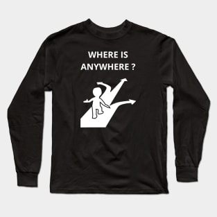 Where is anywhere? Long Sleeve T-Shirt